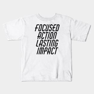 Focused Action Lasting Impact Kids T-Shirt